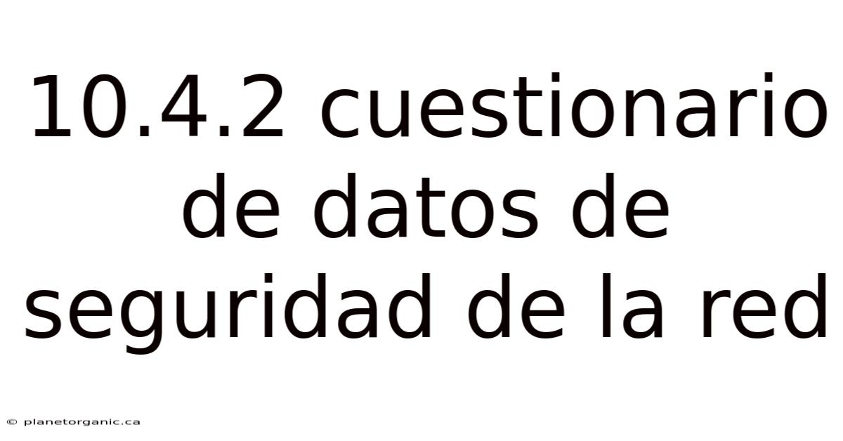 10.4.2 Cuestionario De Datos De Seguridad De La Red