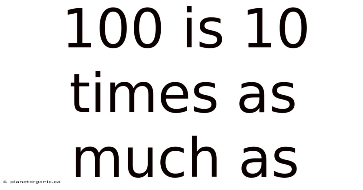 100 Is 10 Times As Much As