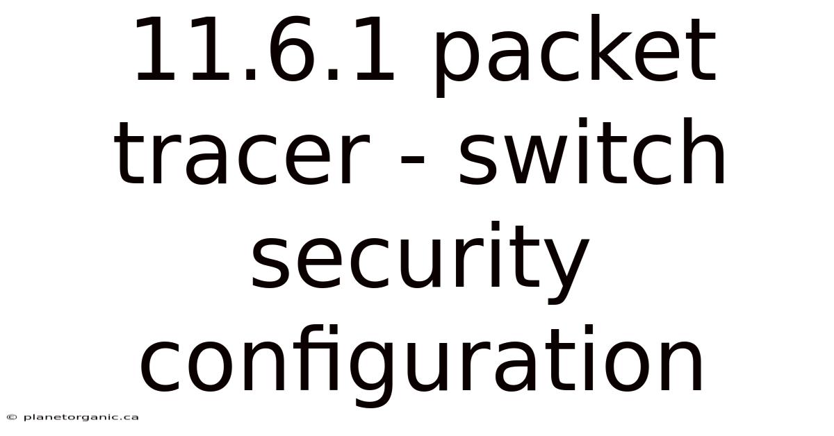 11.6.1 Packet Tracer - Switch Security Configuration