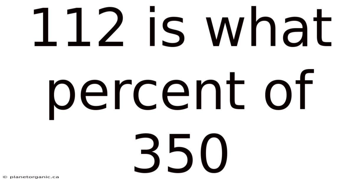 112 Is What Percent Of 350