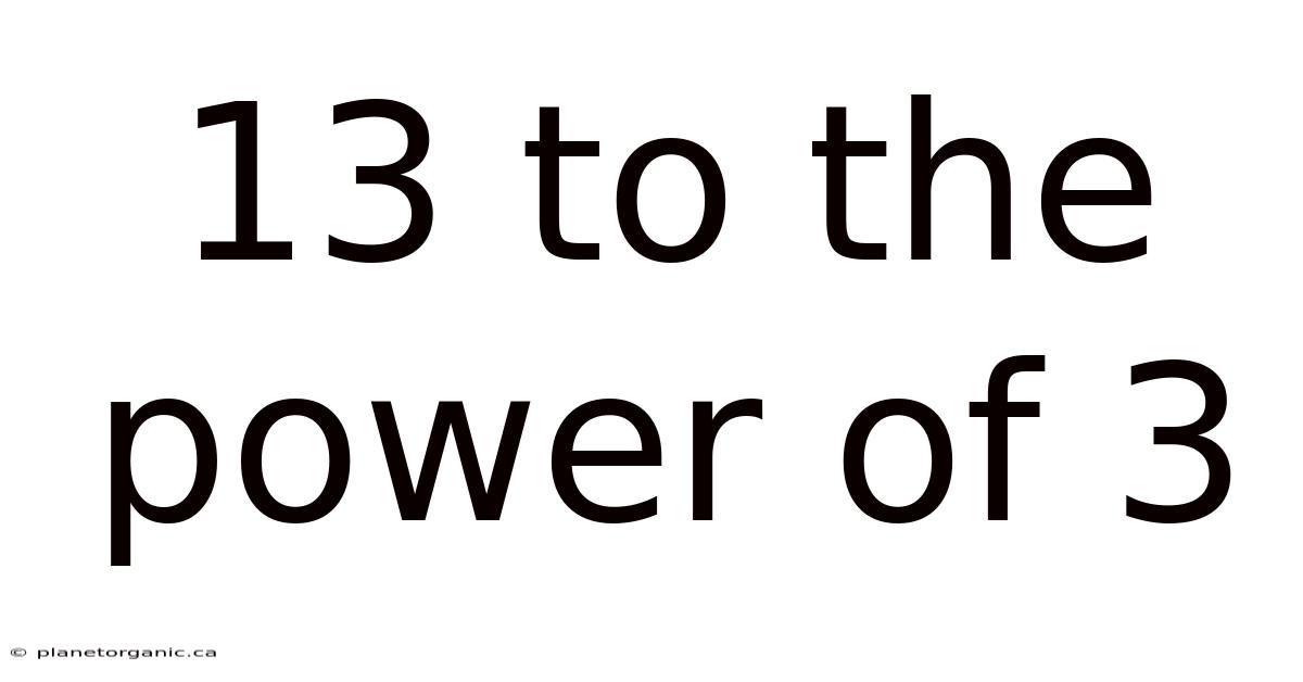 13 To The Power Of 3