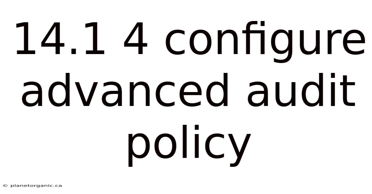 14.1 4 Configure Advanced Audit Policy