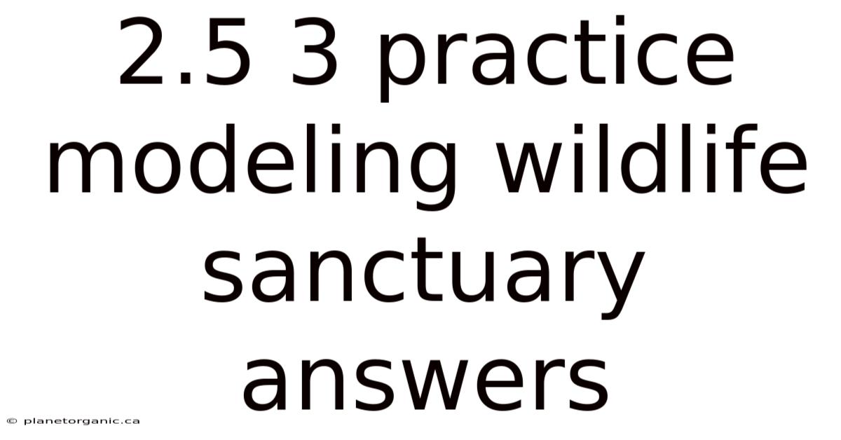 2.5 3 Practice Modeling Wildlife Sanctuary Answers