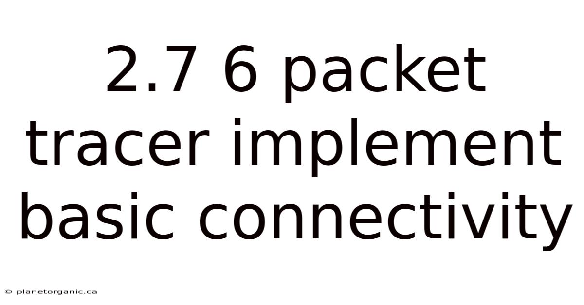 2.7 6 Packet Tracer Implement Basic Connectivity