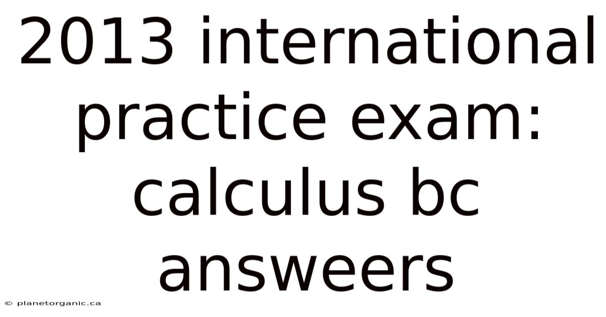 2013 International Practice Exam: Calculus Bc Answeers