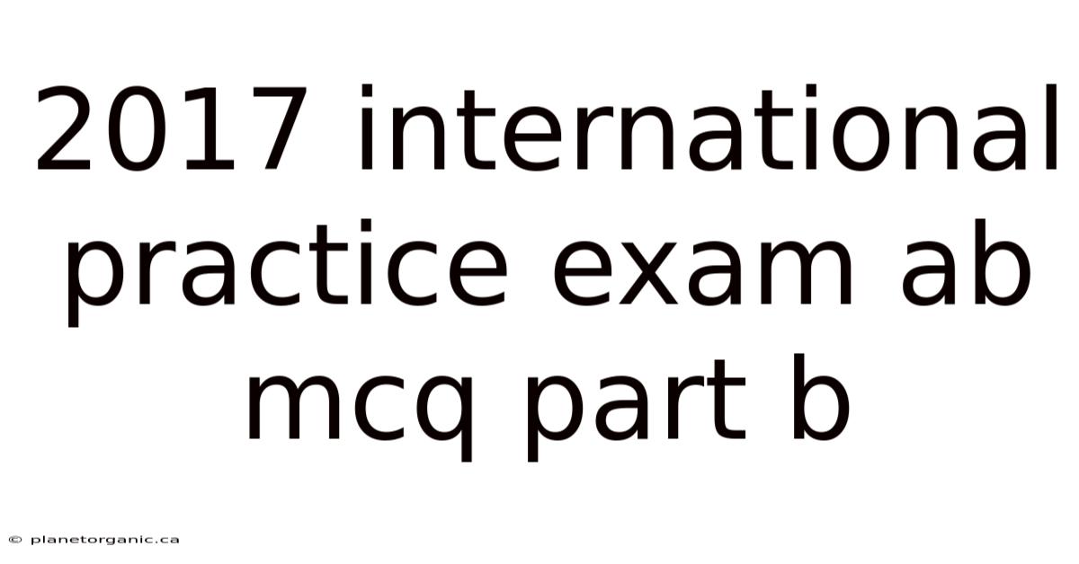 2017 International Practice Exam Ab Mcq Part B