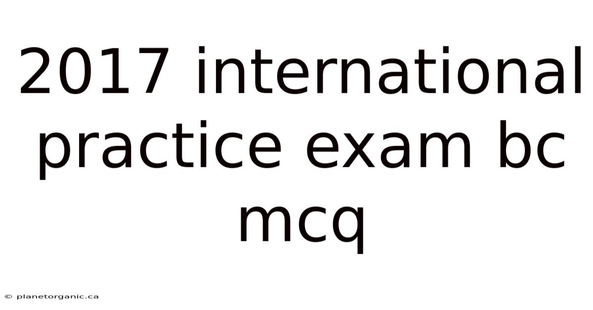 2017 International Practice Exam Bc Mcq