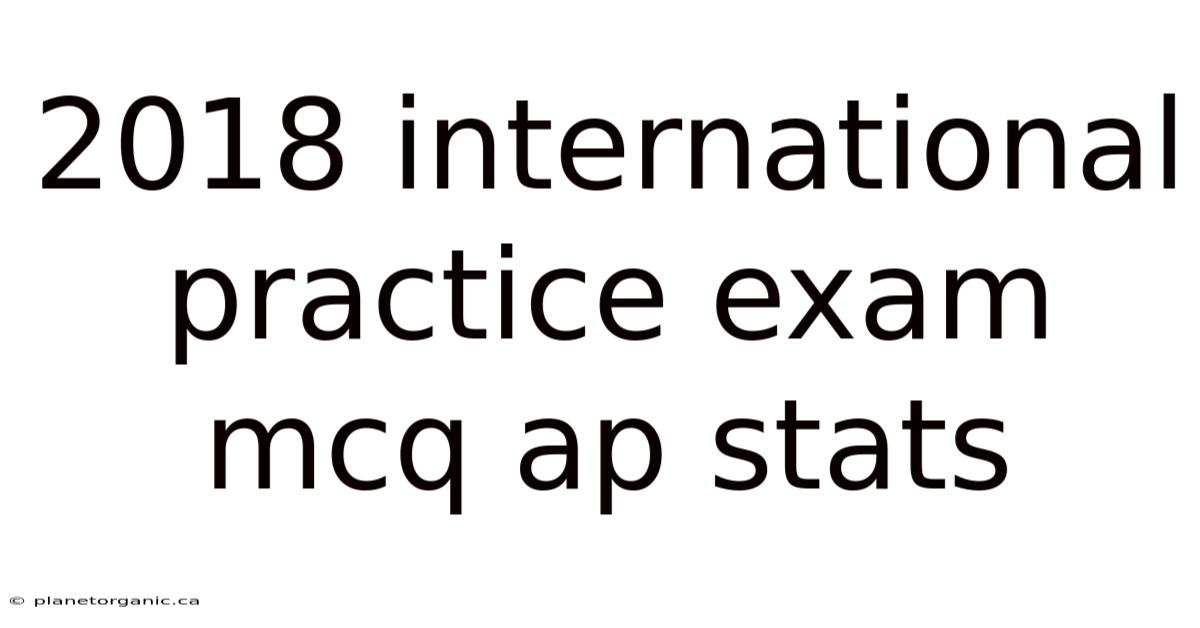 2018 International Practice Exam Mcq Ap Stats
