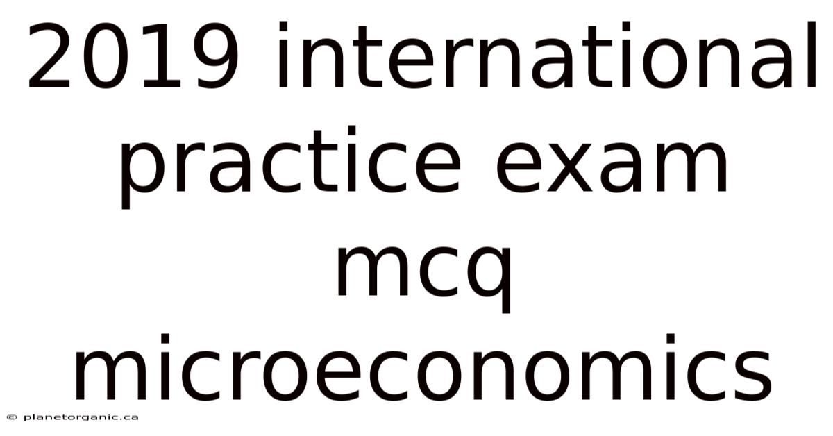 2019 International Practice Exam Mcq Microeconomics