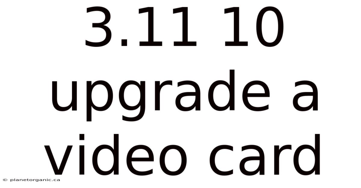 3.11 10 Upgrade A Video Card