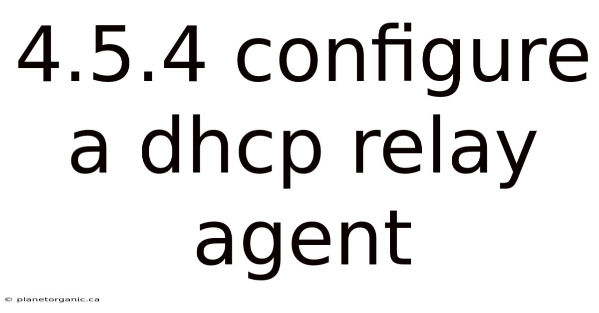 4.5.4 Configure A Dhcp Relay Agent