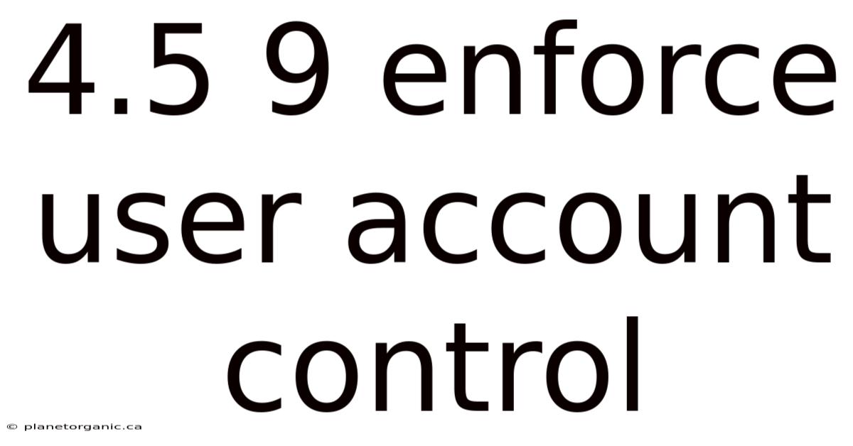 4.5 9 Enforce User Account Control