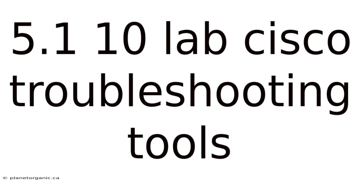 5.1 10 Lab Cisco Troubleshooting Tools
