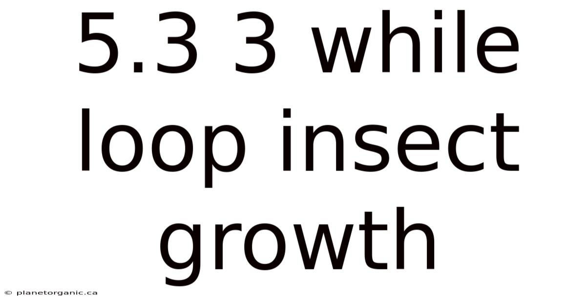5.3 3 While Loop Insect Growth