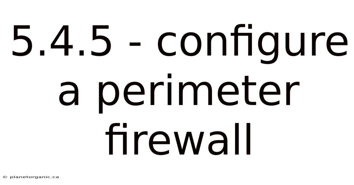 5.4.5 - Configure A Perimeter Firewall