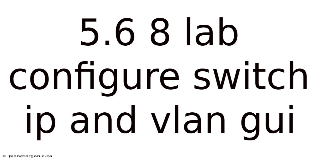 5.6 8 Lab Configure Switch Ip And Vlan Gui