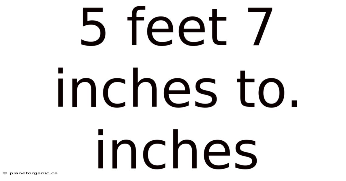 5 Feet 7 Inches To. Inches