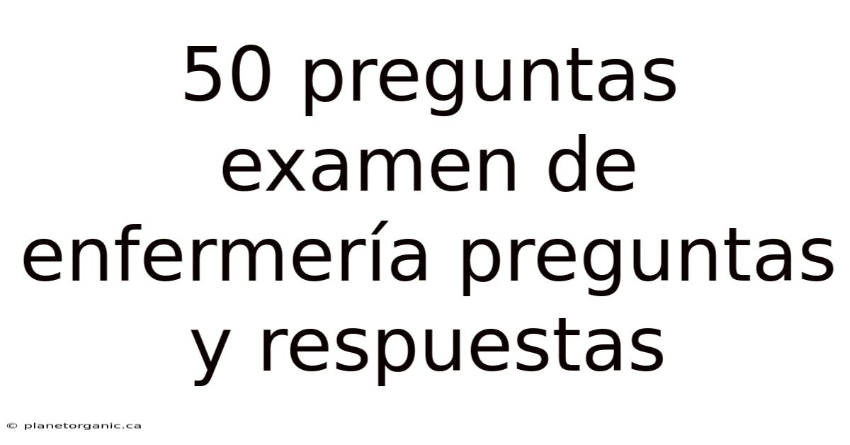 50 Preguntas Examen De Enfermería Preguntas Y Respuestas