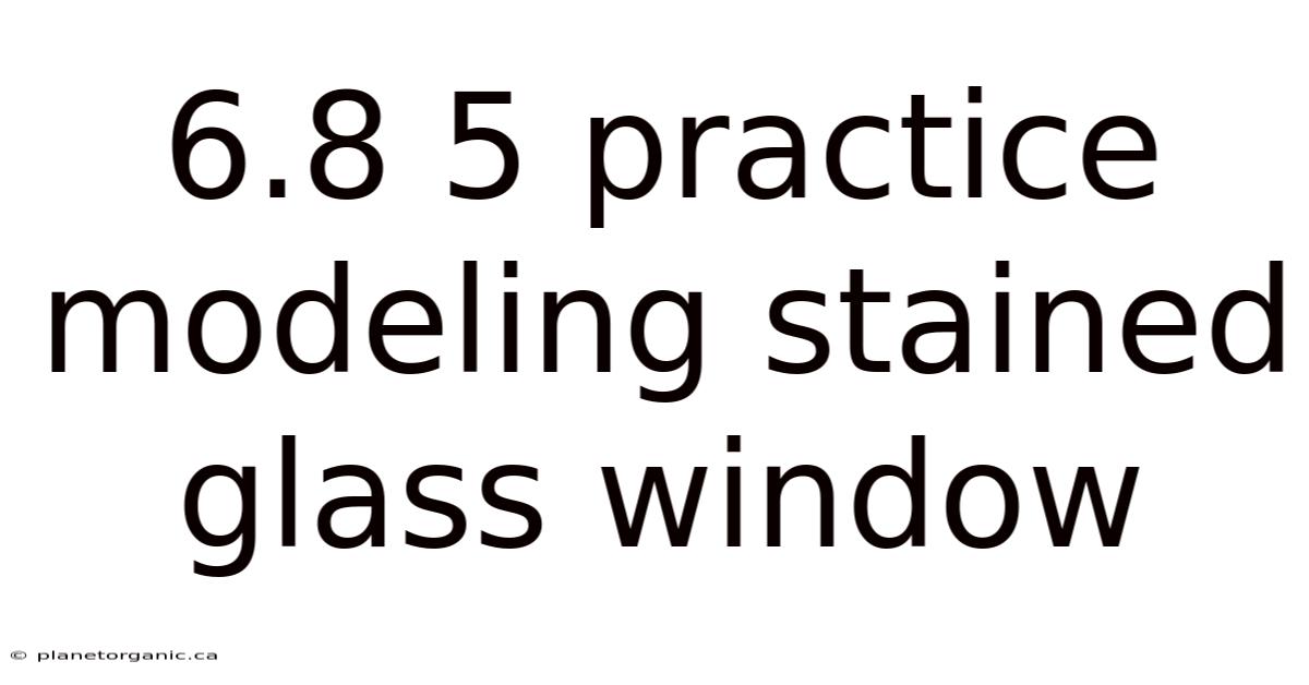 6.8 5 Practice Modeling Stained Glass Window