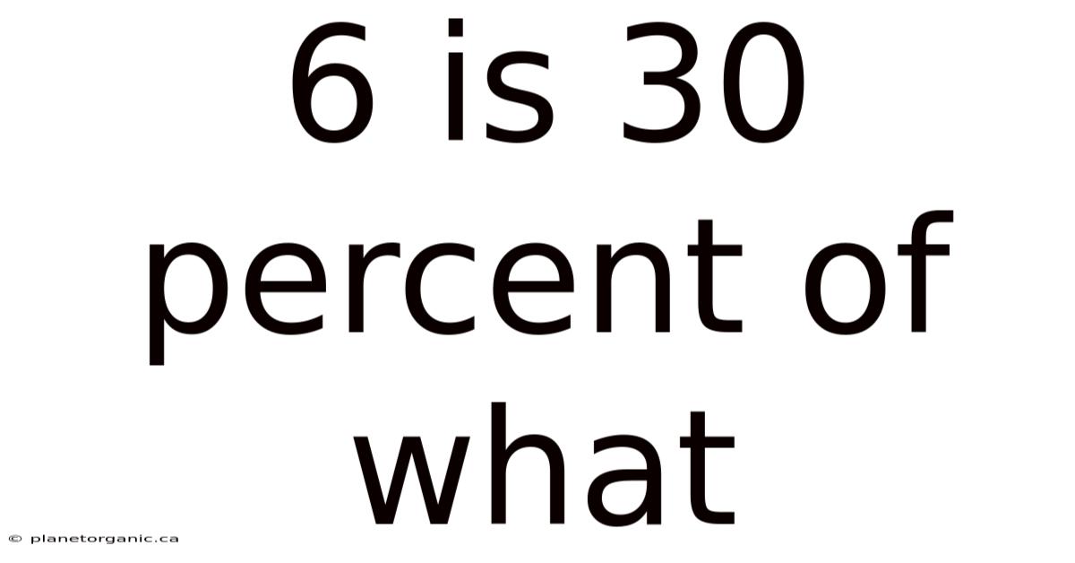 6 Is 30 Percent Of What