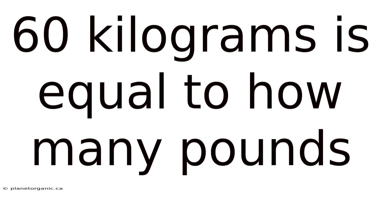 60 Kilograms Is Equal To How Many Pounds