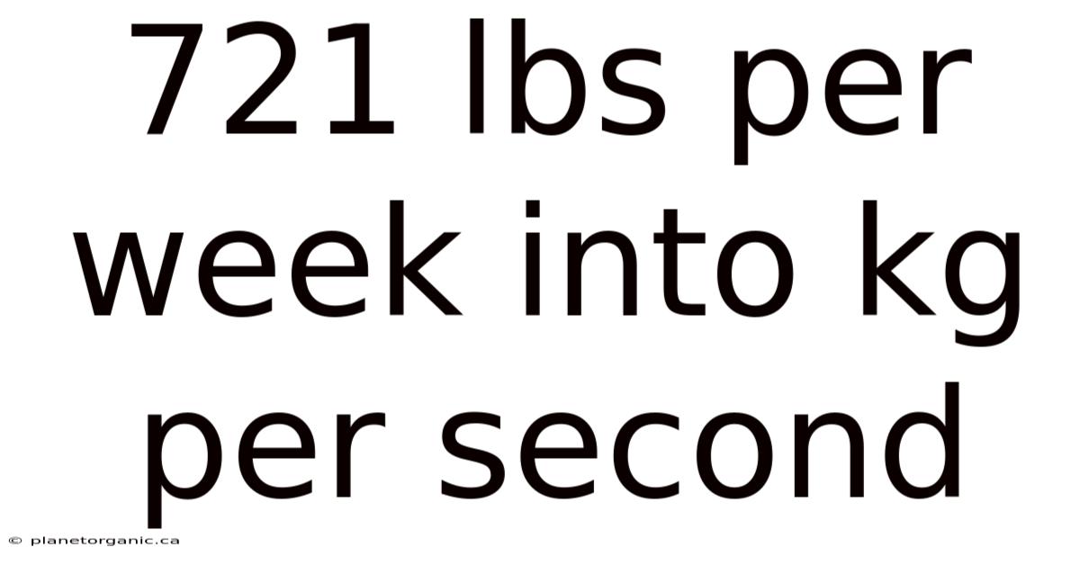 721 Lbs Per Week Into Kg Per Second