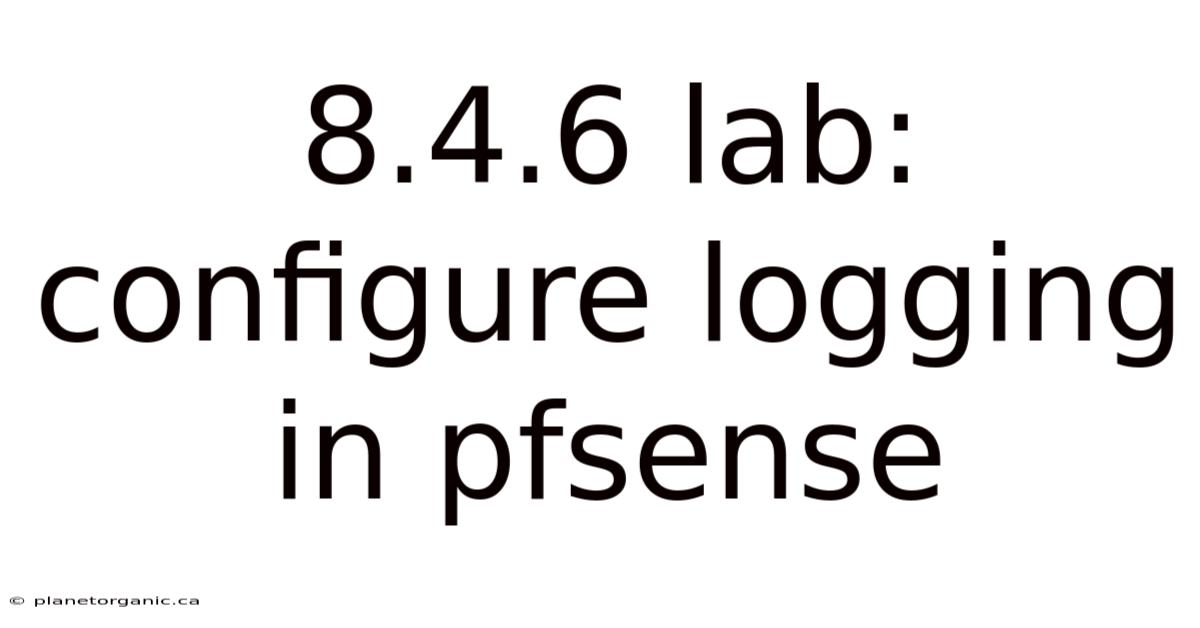 8.4.6 Lab: Configure Logging In Pfsense