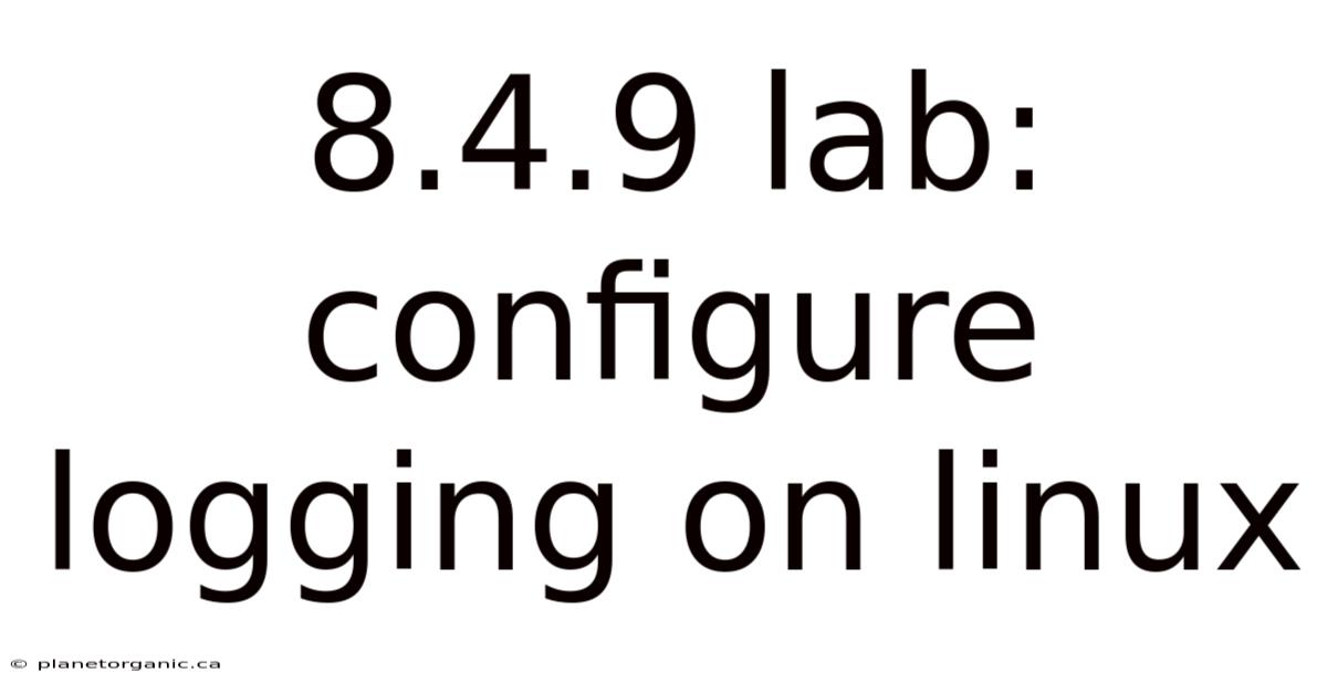 8.4.9 Lab: Configure Logging On Linux