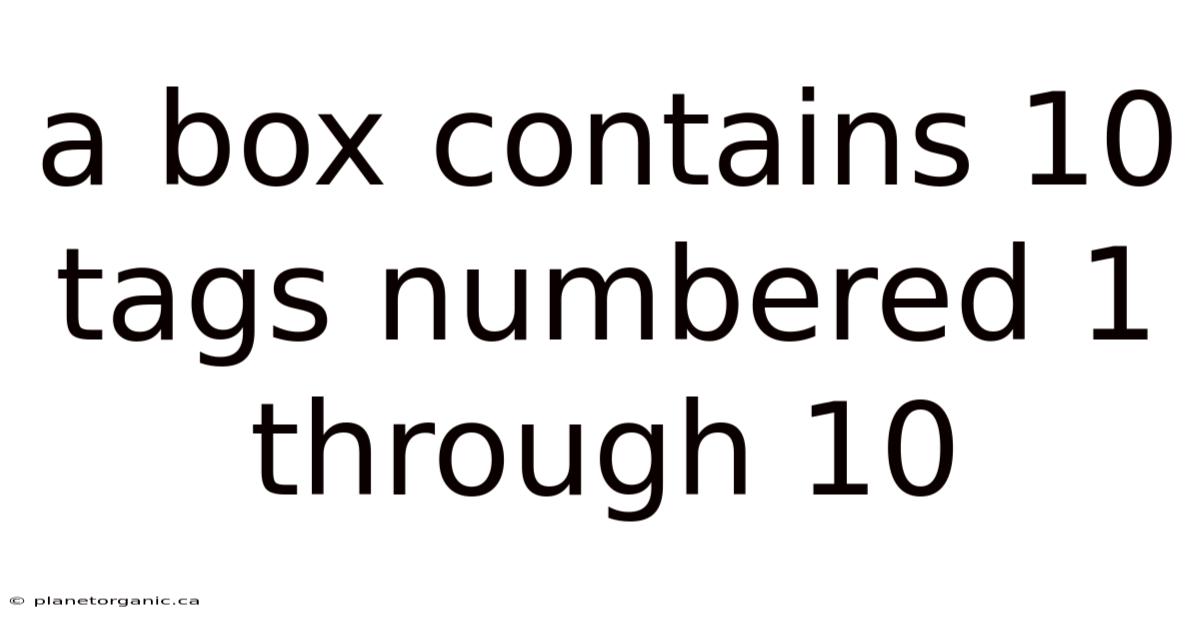 A Box Contains 10 Tags Numbered 1 Through 10