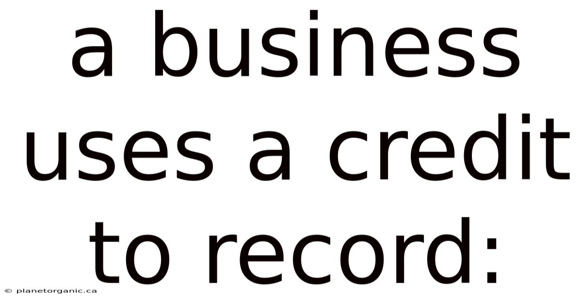 A Business Uses A Credit To Record: