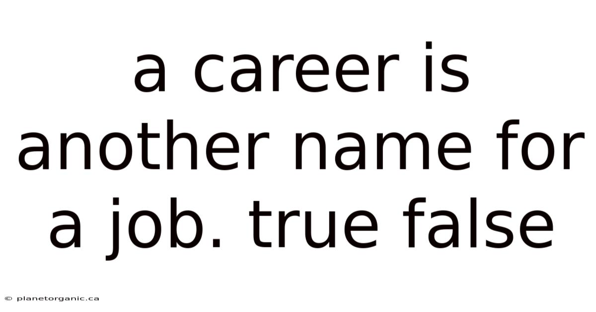 A Career Is Another Name For A Job. True False