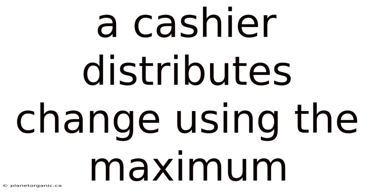 A Cashier Distributes Change Using The Maximum