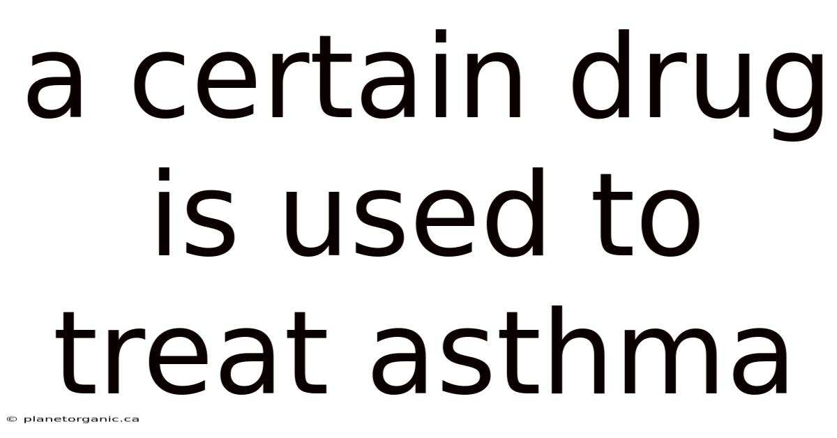 A Certain Drug Is Used To Treat Asthma