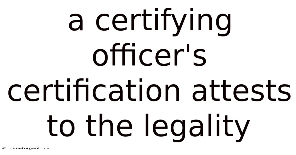 A Certifying Officer's Certification Attests To The Legality