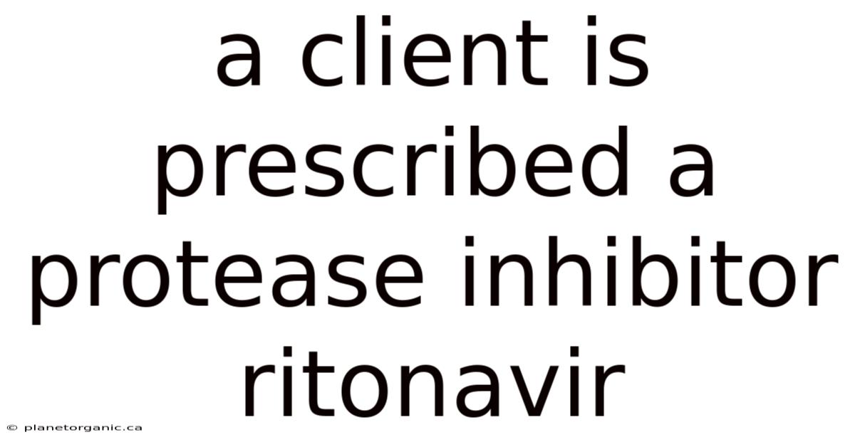 A Client Is Prescribed A Protease Inhibitor Ritonavir