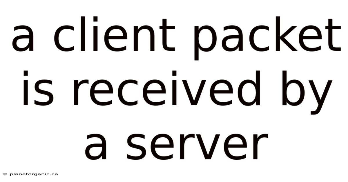 A Client Packet Is Received By A Server