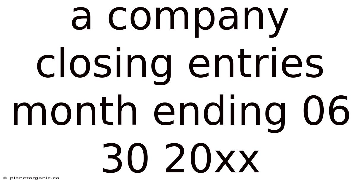 A Company Closing Entries Month Ending 06 30 20xx