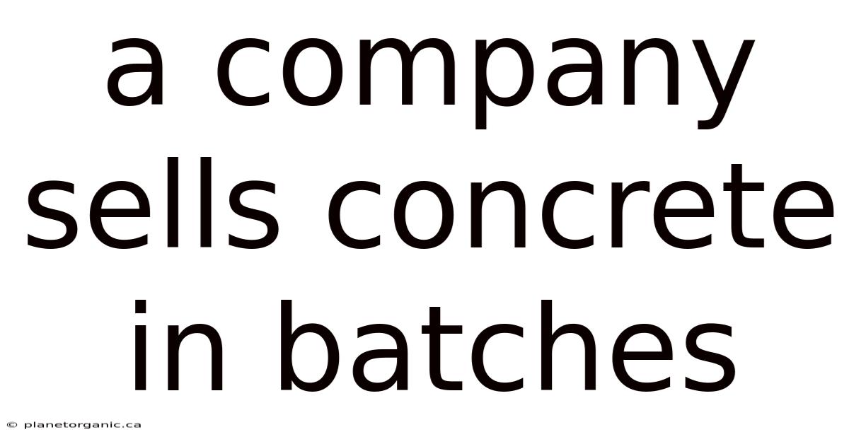 A Company Sells Concrete In Batches