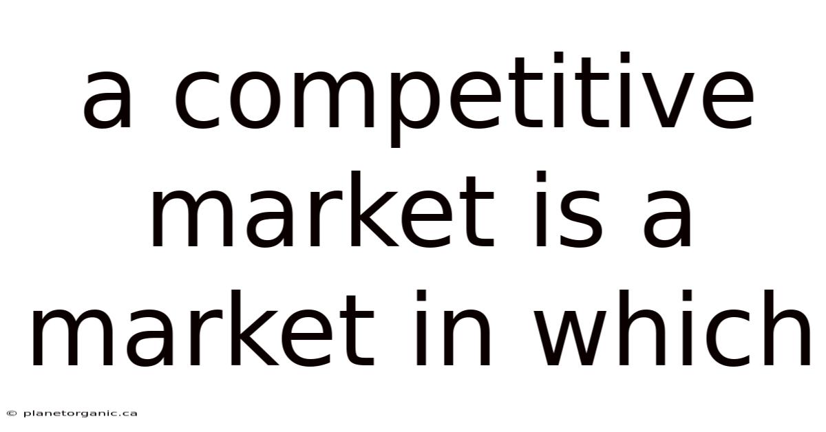 A Competitive Market Is A Market In Which