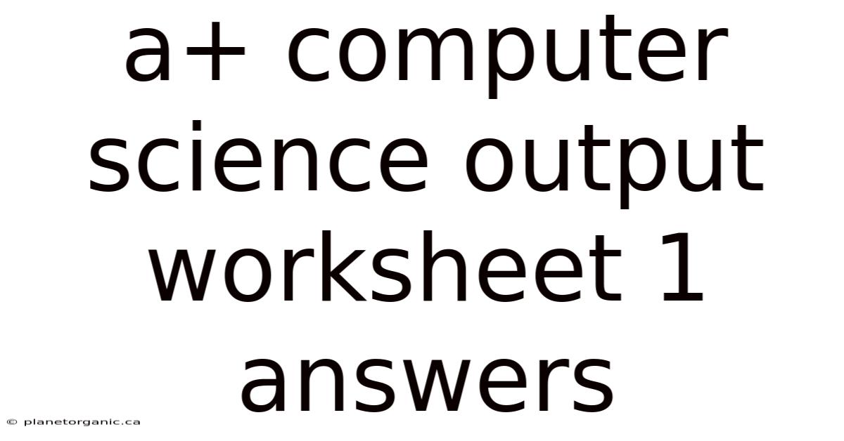 A+ Computer Science Output Worksheet 1 Answers
