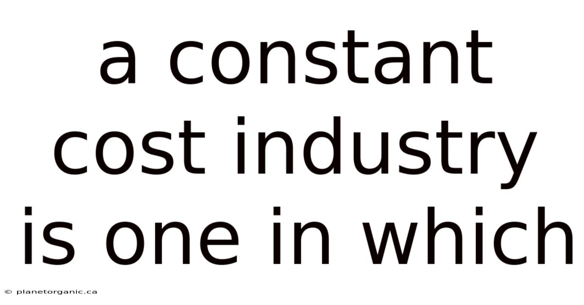 A Constant Cost Industry Is One In Which