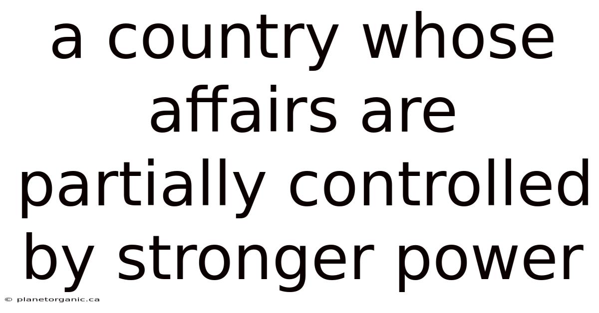 A Country Whose Affairs Are Partially Controlled By Stronger Power