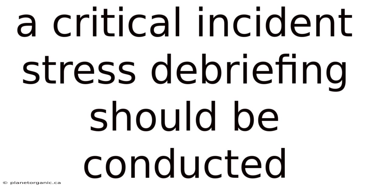 A Critical Incident Stress Debriefing Should Be Conducted