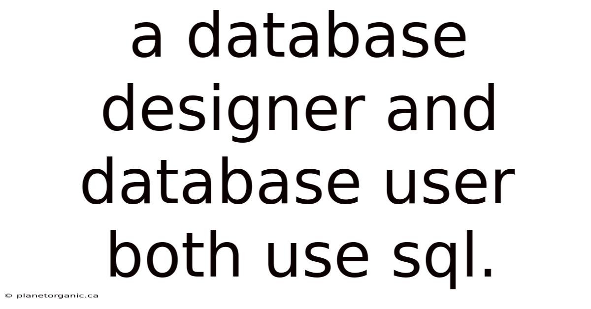 A Database Designer And Database User Both Use Sql.