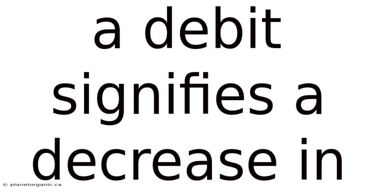 A Debit Signifies A Decrease In