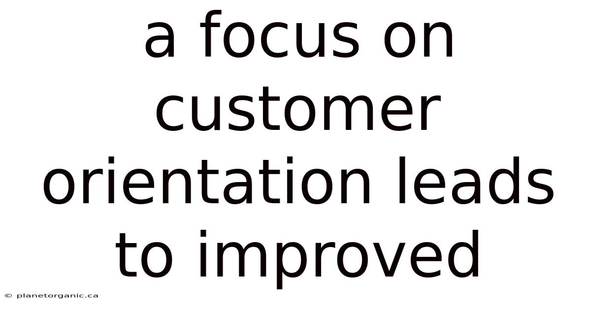 A Focus On Customer Orientation Leads To Improved