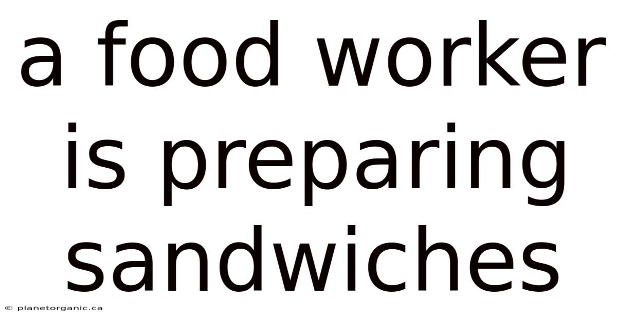 A Food Worker Is Preparing Sandwiches
