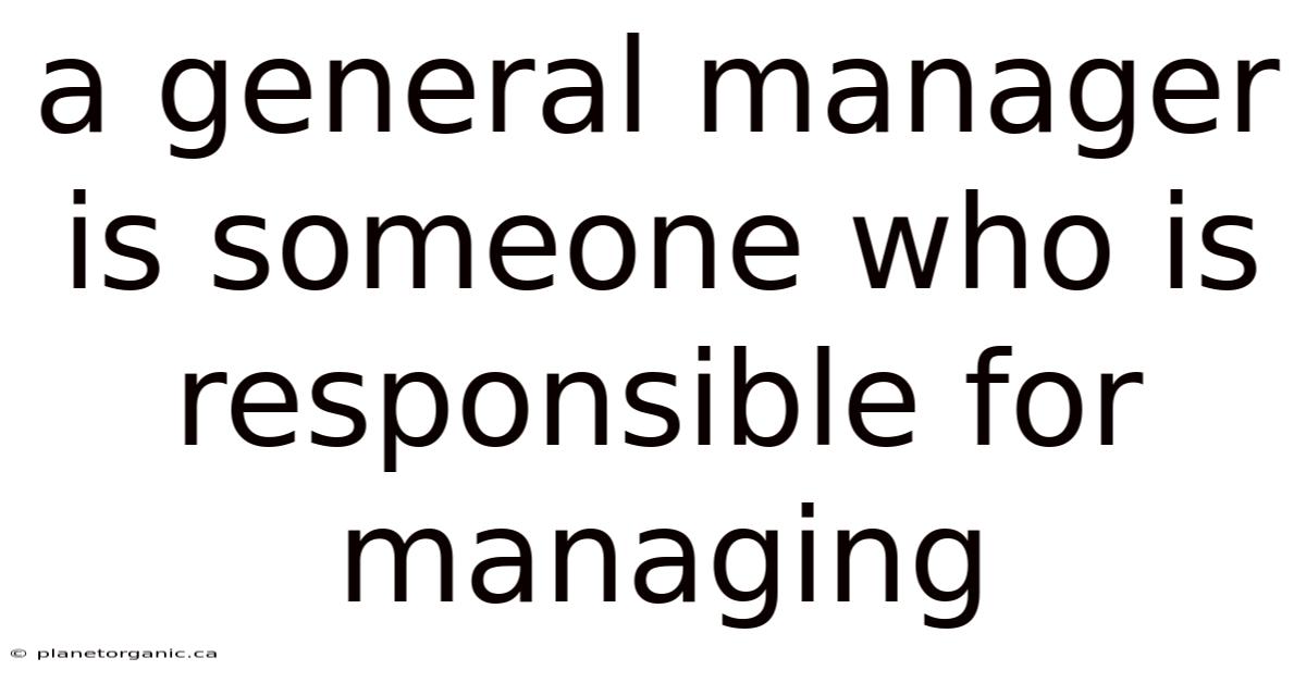 A General Manager Is Someone Who Is Responsible For Managing