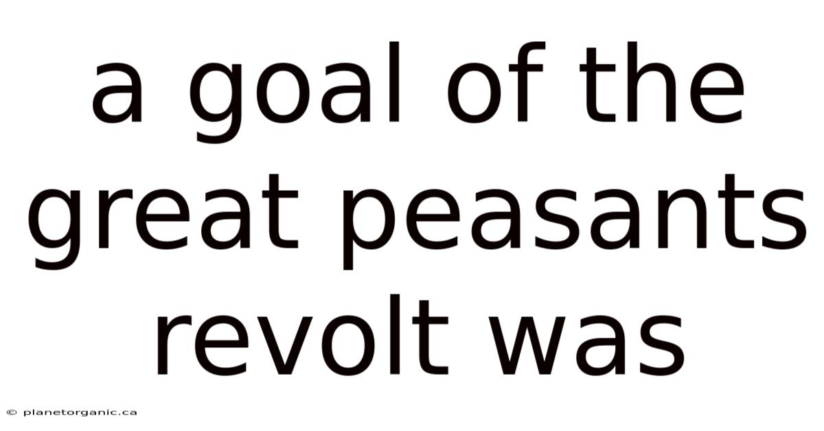 A Goal Of The Great Peasants Revolt Was