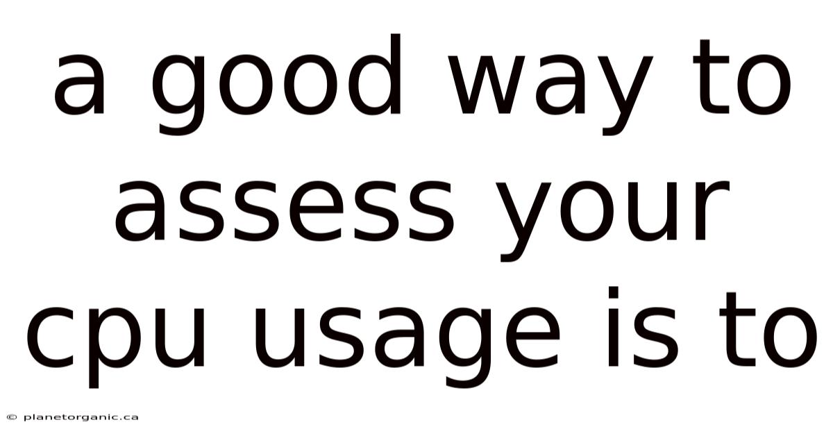 A Good Way To Assess Your Cpu Usage Is To